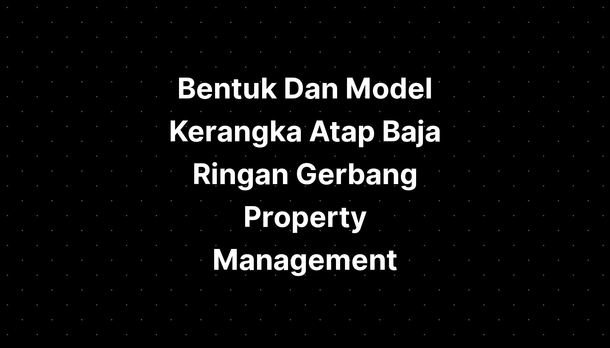 Bentuk Dan Model Kerangka Atap Baja Ringan Gerbang Property Management ...